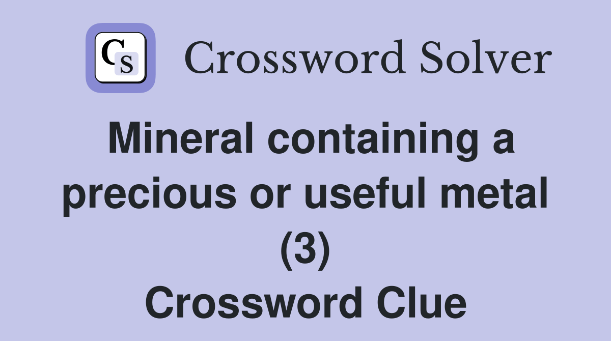 Mineral containing a precious or useful metal (3) Crossword Clue